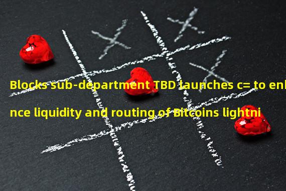 Blocks sub-department TBD launches c= to enhance liquidity and routing of Bitcoins lightning network