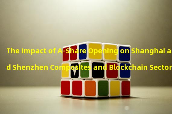 The Impact of A-Share Opening on Shanghai and Shenzhen Composites and Blockchain Sectors