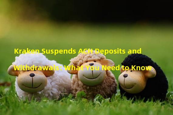 Kraken Suspends ACH Deposits and Withdrawals: What You Need to Know