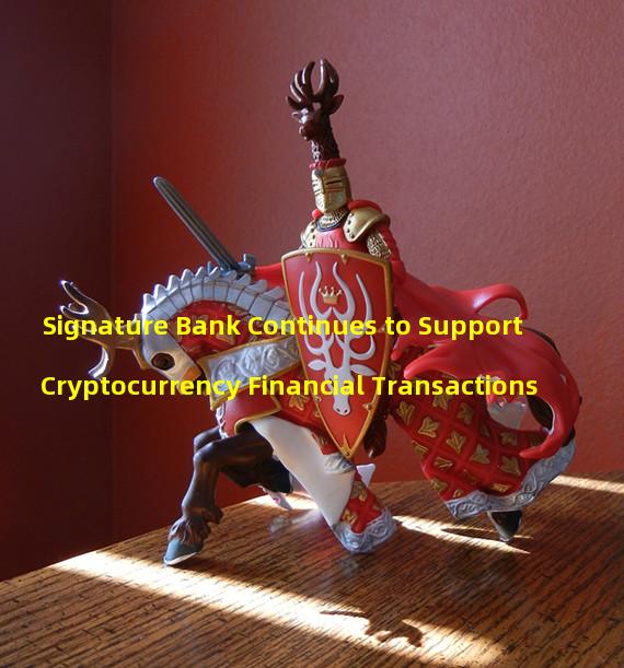 Signature Bank Continues to Support Cryptocurrency Financial Transactions