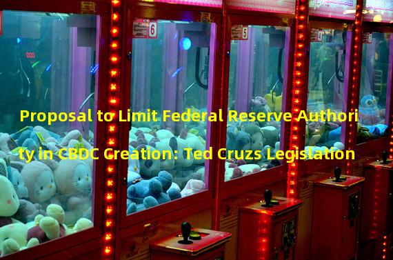 Proposal to Limit Federal Reserve Authority in CBDC Creation: Ted Cruzs Legislation
