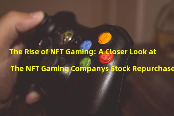 The Rise of NFT Gaming: A Closer Look at The NFT Gaming Companys Stock Repurchase