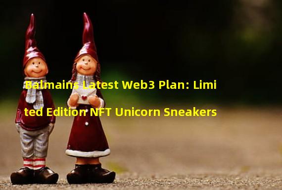 Balmains Latest Web3 Plan: Limited Edition NFT Unicorn Sneakers