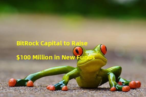 BitRock Capital to Raise $100 Million in New Funds