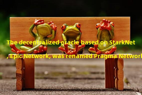 The decentralized oracle based on StarkNet, Epic Network, was renamed Pragma Network