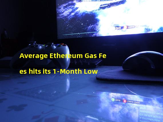 Average Ethereum Gas Fees hits its 1-Month Low