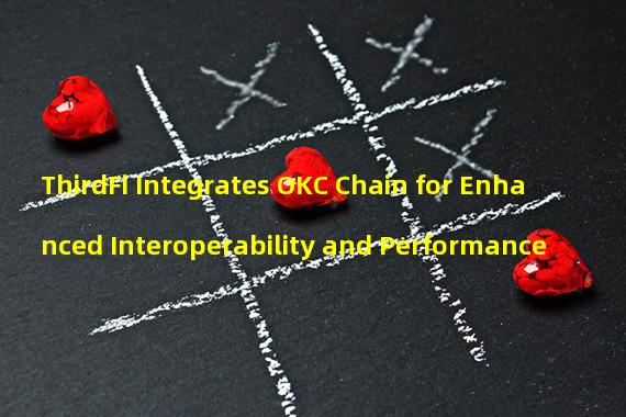 ThirdFi Integrates OKC Chain for Enhanced Interoperability and Performance