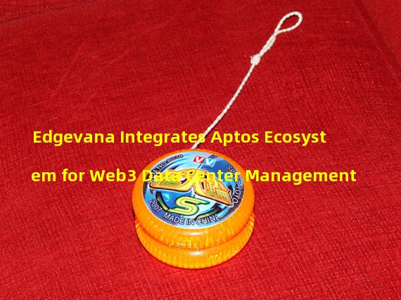 Edgevana Integrates Aptos Ecosystem for Web3 Data Center Management