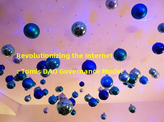 Revolutionizing the Internet: Tomis DAO Governance Model
