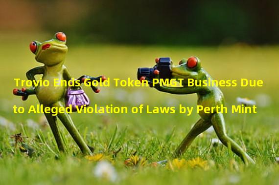 Trovio Ends Gold Token PMGT Business Due to Alleged Violation of Laws by Perth Mint