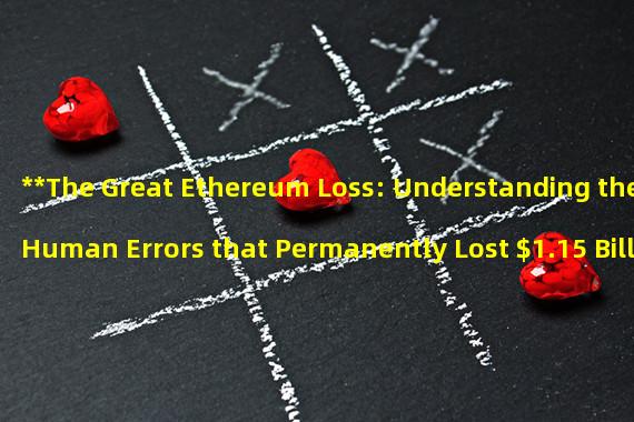 **The Great Ethereum Loss: Understanding the Human Errors that Permanently Lost $1.15 Billion Worth of ETH**