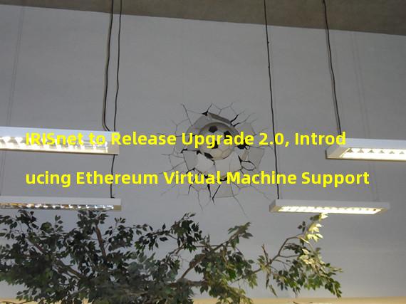 IRISnet to Release Upgrade 2.0, Introducing Ethereum Virtual Machine Support 