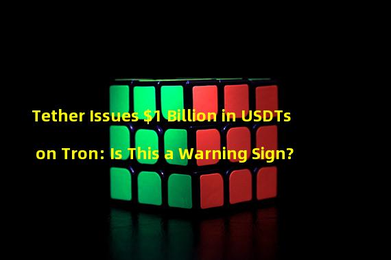 Tether Issues $1 Billion in USDTs on Tron: Is This a Warning Sign?