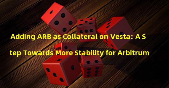 Adding ARB as Collateral on Vesta: A Step Towards More Stability for Arbitrum