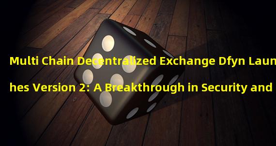 Multi Chain Decentralized Exchange Dfyn Launches Version 2: A Breakthrough in Security and Trading Functionality