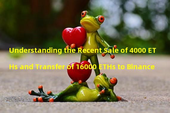 Understanding the Recent Sale of 4000 ETHs and Transfer of 16000 ETHs to Binance