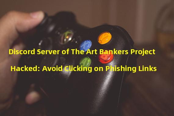 Discord Server of The Art Bankers Project Hacked: Avoid Clicking on Phishing Links