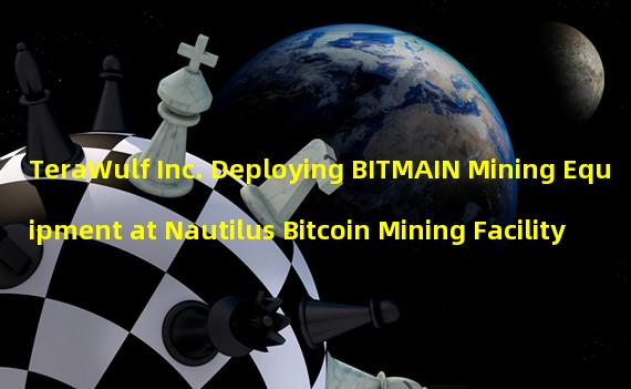 TeraWulf Inc. Deploying BITMAIN Mining Equipment at Nautilus Bitcoin Mining Facility