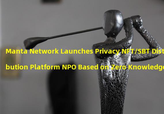 Manta Network Launches Privacy NFT/SBT Distribution Platform NPO Based on Zero Knowledge Proof