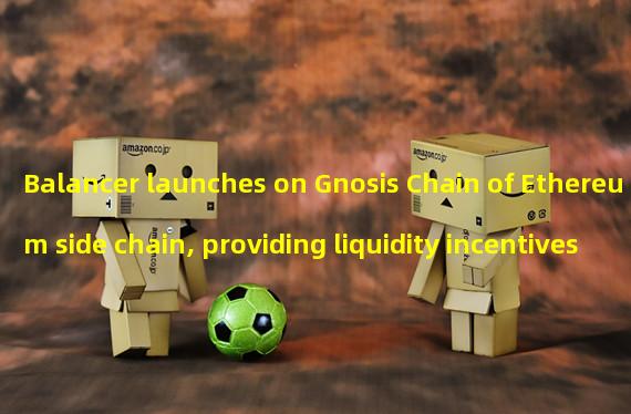 Balancer launches on Gnosis Chain of Ethereum side chain, providing liquidity incentives