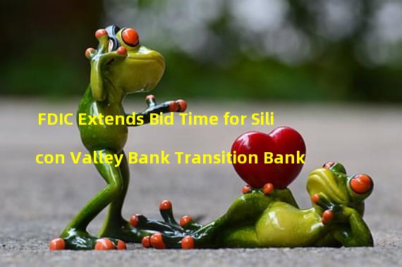 FDIC Extends Bid Time for Silicon Valley Bank Transition Bank