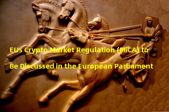 EUs Crypto Market Regulation (MiCA) to Be Discussed in the European Parliament