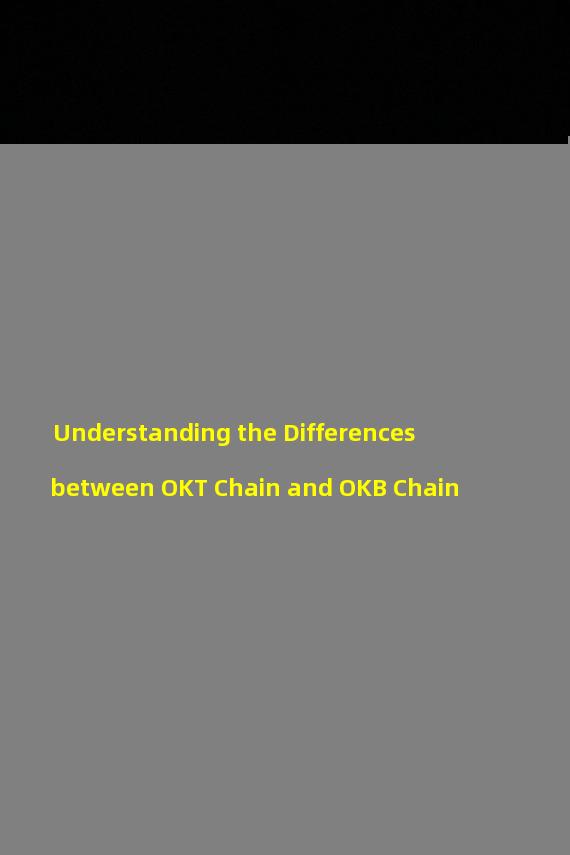 Understanding the Differences between OKT Chain and OKB Chain
