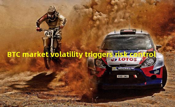 BTC market volatility triggers risk control