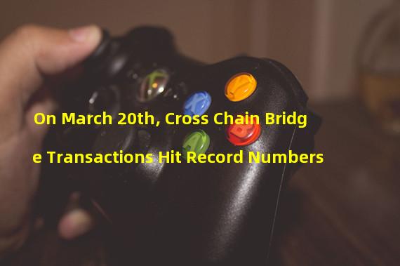 On March 20th, Cross Chain Bridge Transactions Hit Record Numbers