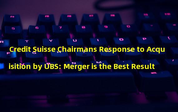 Credit Suisse Chairmans Response to Acquisition by UBS: Merger is the Best Result