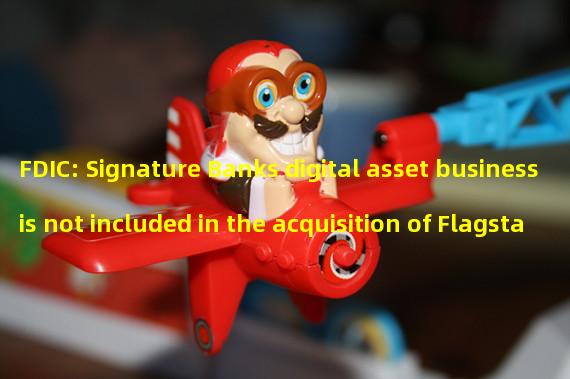 FDIC: Signature Banks digital asset business is not included in the acquisition of Flagstar Bank