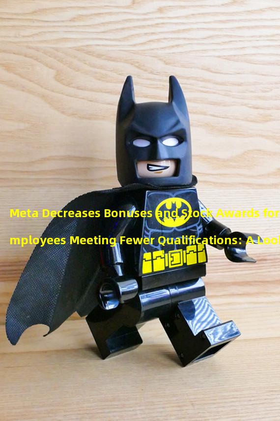 Meta Decreases Bonuses and Stock Awards for Employees Meeting Fewer Qualifications: A Look Ahead