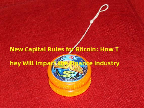 New Capital Rules for Bitcoin: How They Will Impact the Finance Industry