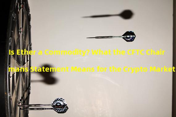 Is Ether a Commodity? What the CFTC Chairmans Statement Means for the Crypto Market