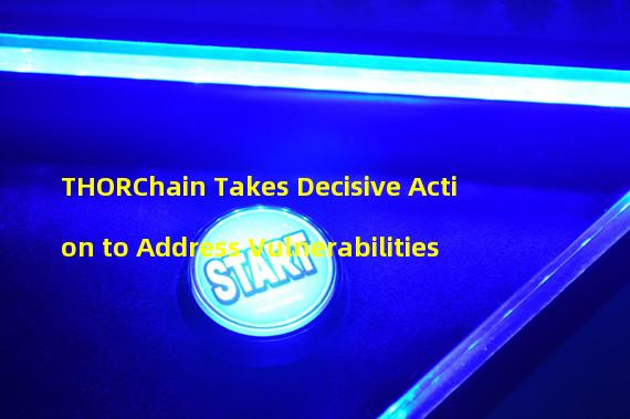 THORChain Takes Decisive Action to Address Vulnerabilities