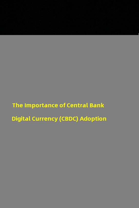The Importance of Central Bank Digital Currency (CBDC) Adoption 