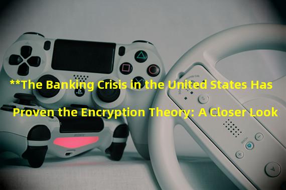 **The Banking Crisis in the United States Has Proven the Encryption Theory: A Closer Look at Cryptocurrency as a Solution**