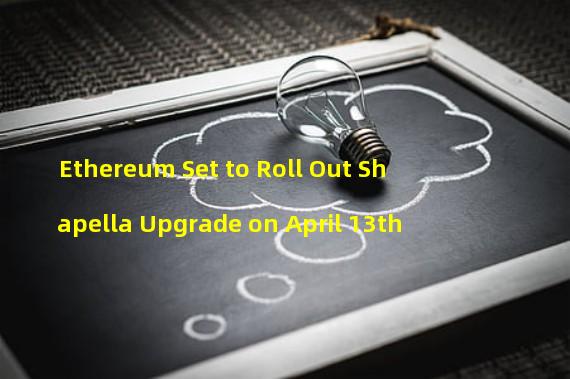 Ethereum Set to Roll Out Shapella Upgrade on April 13th