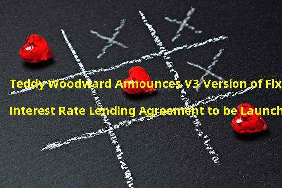 Teddy Woodward Announces V3 Version of Fixed Interest Rate Lending Agreement to be Launched on Ethereum Website