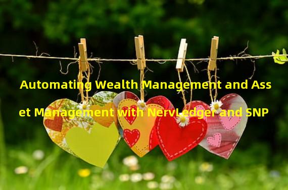 Automating Wealth Management and Asset Management with NervLedger and SNP