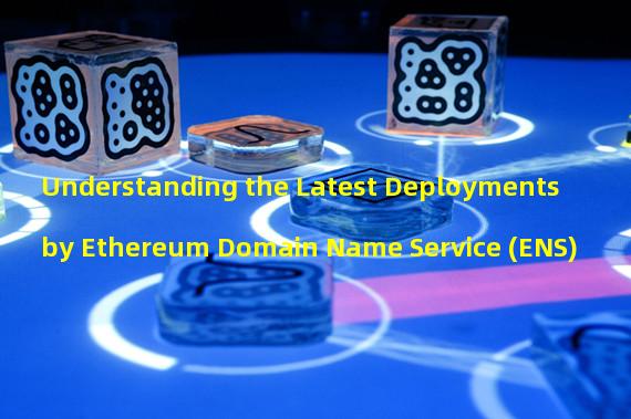 Understanding the Latest Deployments by Ethereum Domain Name Service (ENS)