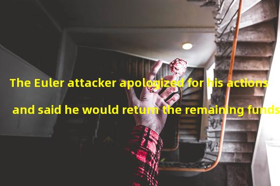 The Euler attacker apologized for his actions and said he would return the remaining funds as soon as possible