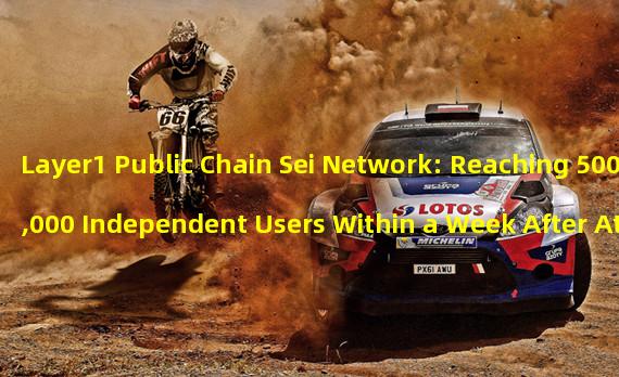 Layer1 Public Chain Sei Network: Reaching 500,000 Independent Users Within a Week After Atlantic-2 Launch!