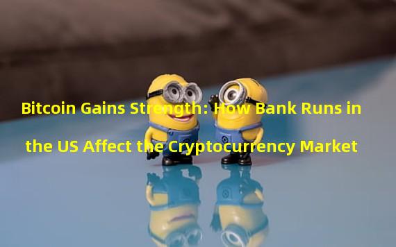 Bitcoin Gains Strength: How Bank Runs in the US Affect the Cryptocurrency Market 