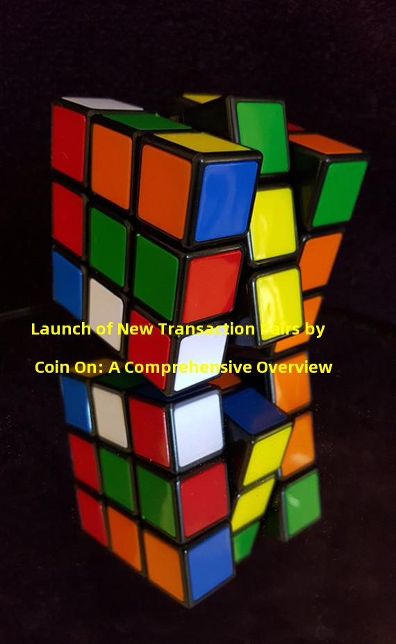 Launch of New Transaction Pairs by Coin On: A Comprehensive Overview