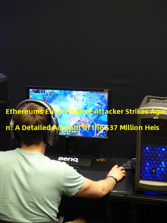 Ethereums Euler Finance Attacker Strikes Again: A Detailed Account of the $37 Million Heist