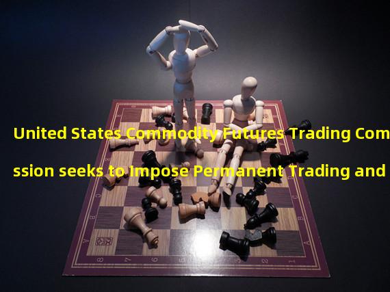 United States Commodity Futures Trading Commission seeks to Impose Permanent Trading and Registration Ban on Currency Security Case