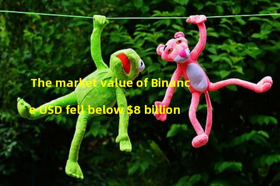 The market value of Binance USD fell below $8 billion