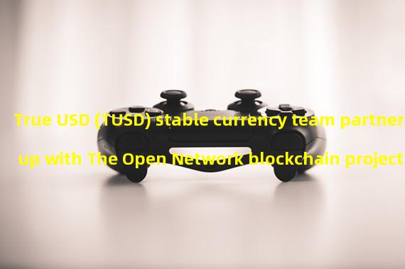 True USD (TUSD) stable currency team partners up with The Open Network blockchain project: What it means for users