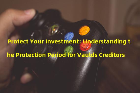 Protect Your Investment: Understanding the Protection Period for Vaulds Creditors